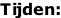 Tijden: